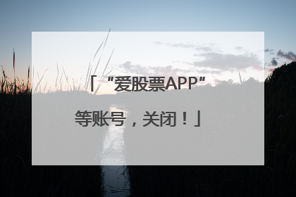 “爱股票APP”等账号，关闭！